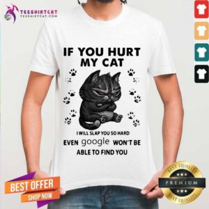 Original If You Hurt My Cat I Will Slap You So Hard Even Google Won't Be Able To Find You Shirt