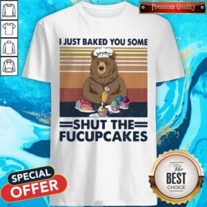 Happy Bear I Just Baked You Some Shut The Fucupcakes Vintage Retro Shirt