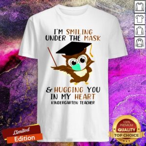Pretty I’m Smiling Under The Mask And Hugging You In My Heart Kindergarten Teacher Shirt