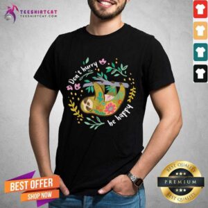 Funny Sloth Don’t Hurry To Be Happy Shirt