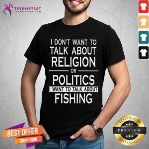 Do Not Talk About Religion Or Politics Talk About Fishing Shirt