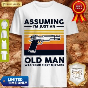 Gun Assuming I'm Just An Old Man Was Your First Mistake Vintage Shirt