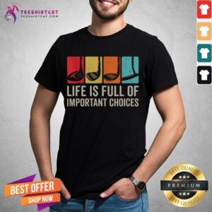 Perfect Life Is Full Of Important Choices Golf Golfer Player Sport Shirt