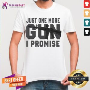 Nice Just One More Gun I Promise Veteran Shirt
