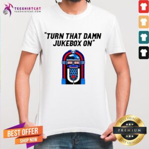 Funny Turn That Damn Jukebox On Shirt