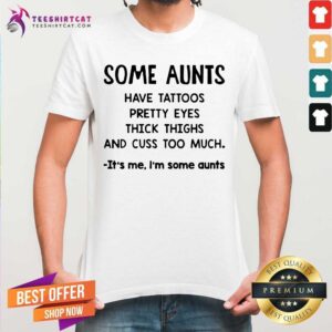 Original Some Aunts Have Tattoos Pretty Eyes Shirt