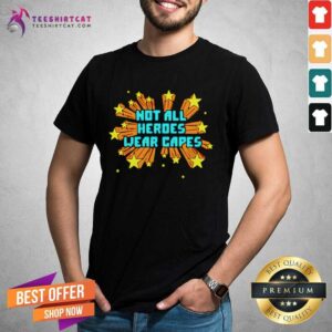 Nice Not All Heroes Wear Capes Shirt