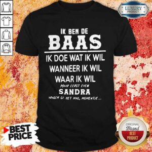 Premium Ik Ben De Baas Ik Doe Wat Ik Wil Wanneer Ik Wil Waar Ik Wil Shirt