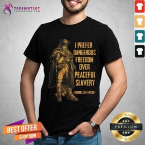 Pretty I Prefer Dangerous Freedom Over Peaceful Slavery Thomas Jefferson Shirt