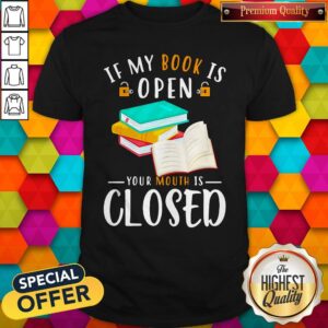 If My Book Is Open Your Mouth Is Closed Shirt