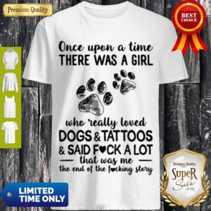 Once Upon A Time There Was A Girl Who Really Loved Dogs And Tattoos Shirt