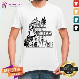 Awesome In A World Full Of Princesses Be A Valkyrie Gift T-Shirt