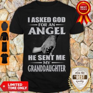 Nice I Asked God For An Angel He Sent Me My Granddaughter Shirt