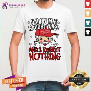Pretty I'm On The Naughty List and I Regret Nothing Funny Christmas Shirt