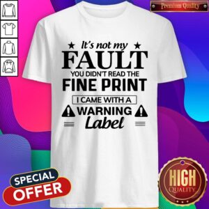 Nice IT’s Not My Fault You Didn’t Read The Fine Print Shirt