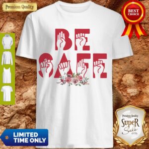 Top Flowers Be Safe Version Sign Language Shirt