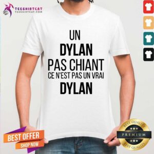 Good Un Dylan Pas Chiant Ce Nest Pas Un Vrai Shirt