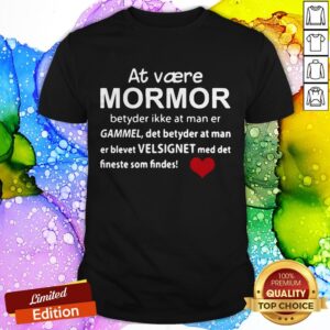 At Vaere Mormor Betyder Ikke At Man Er Gammel Det Betyder At Man Er Blevet Velsignet Med Det Fineste Som Findes Shirt