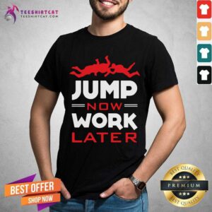 Jump Now Work Later Shirt