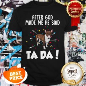 Bull After God made Me He Said Ta Da Shirt
