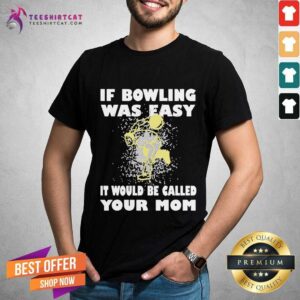 Nice If Bowling Was Easy It Would Be Called Your Mom Shirt