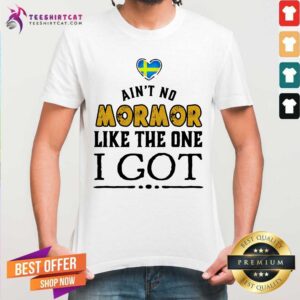 Are Not No Mormor Like The One I Got Shirt