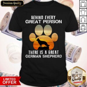 Behind Every Great Person There Is A Great German Shepherd Shirt
