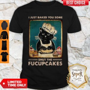 Mother Cat I Just Baked You Some Shut The Fucupcakes Shirt