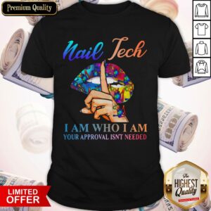 Important Lips Nail Tech I Am Who I Am Your Approval Isn't Needed Shirt