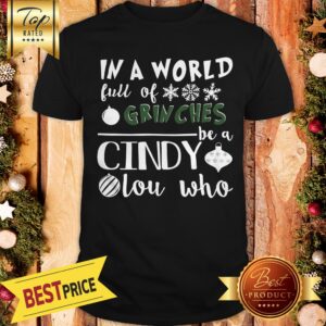 In A World Full Of Grinches Be A Cindy Lou Who Funny Christmas Shirt