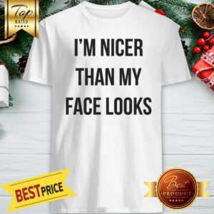 Official I'm Nicer Than My Face Looks Shirt