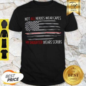 Not All Heroes Wear Capes My Daughter Wears Scrubs Shirt