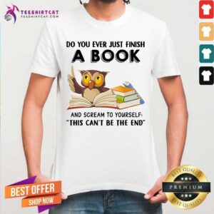 Do You Ever Just Finish A Book Owl Shirt