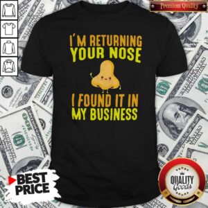 Official I'm Returning Your Nose I Found It In My Business Shirt