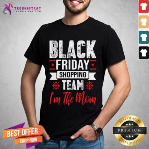 Good Black Friday Shopping Team I'm The Mom Christmas Funny Gift Christmas T-Shirt