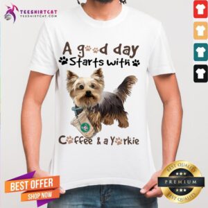 Pretty Yorkshire Terrier A Good Day Starts With Coffee And A Yorkie Shirt