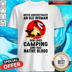 Never Underestimate Old Woman Who Loves Camping And Has Native Blood Shirt