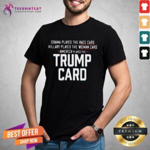 Nice Obama Played The Race Card America Played The Trump Card Shirt