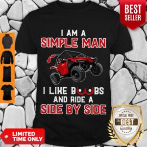 Nice I Am A Simple Man I Like Boobs And Ride A Side By Side Shirt