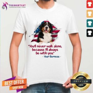 Pretty You'Ll Never Walk Alone Because I'll Always Be With You Your Bernese Shirt
