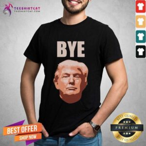 Awesome Donald Trump Bye Shirt