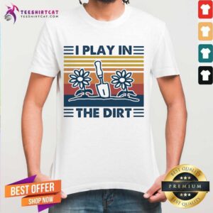 Pretty Gardening I Play In The Dirt Vintage Retro Shirt