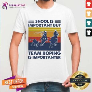 Official School Is Important But Team Roping Is Importanter Vintage Shirt