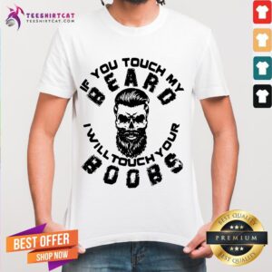 Happy If You Touch My Beard I Will Touch Your Boobs Shirt