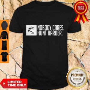 Nobody Cares Hunt Harder Shirt
