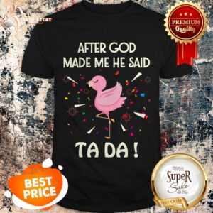 Flamingo After God Made Me He Said Tada Fireworks Shirt