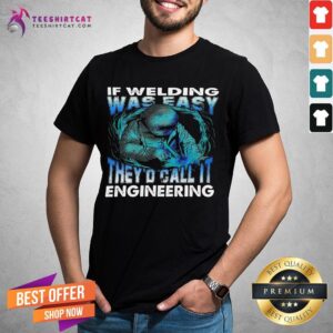 Original If Welding Was Easy They'd Call It Engineering Shirt