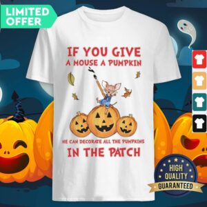 Official If You Give A Mouse A Pumpkin He Can Decorate All The Pumpkins In The Patch Shirt