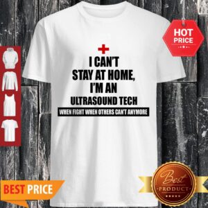 Nice I Can’t Stay At Home I’m An Ultrasond Tech Coronavirus Shirt