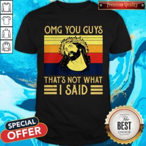 Jesus Omg You Guys That’s Not What I Said Vintage Shirt